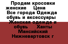 Продам кросовки женские. › Цена ­ 700 - Все города Одежда, обувь и аксессуары » Женская одежда и обувь   . Ханты-Мансийский,Нижневартовск г.